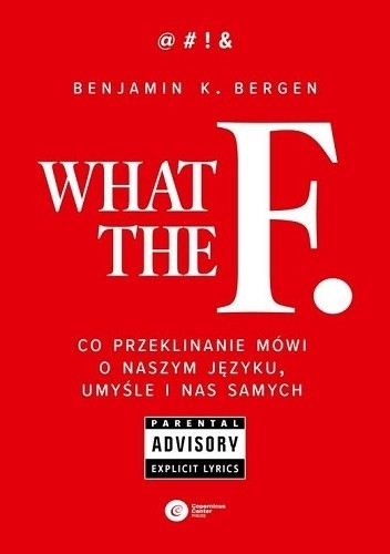 Okładka książki What the F. Co przeklinanie mówi o naszym języku, umyśle i nas samych Benjamin K. Bergen