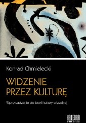 Okładka książki Widzenie przez kulturę. Wprowadzenie do teorii kultury wizualnej Konrad Chmielecki