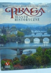 Okładka książki Praga. Miasto historyczne Vsetecka Jiri, Jiri Kejr, Marie Vitochová