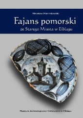 Okładka książki Fajans pomorski ze Starego Miasta w Elblągu Mirosław Marcinkowski