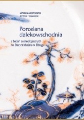 Okładka książki Porcelana dalekowschodnia z badań archeologicznych na Starym Mieście w Elblągu Mirosław Marcinkowski, Barbara Pospieszna