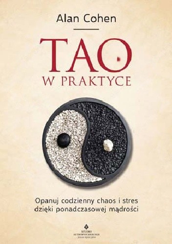 Okładka książki Tao w praktyce. Opanuj codzienny chaos i stres dzięki ponadczasowej mądrości Alan Cohen