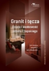Okładka książki Granit i tęcza. Dzieła i osobowość Józefa Czapskiego Anna Pilch, Anna Włodarczyk
