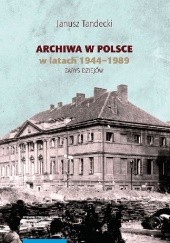 Okładka książki Archiwa w Polsce w latach 1944-1989. Zarys dziejów Janusz Tandecki