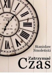 Okładka książki Zatrzymać czas Stanisław Smoleński