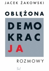 Okładka książki Oblężona demokracja. Rozmowy Jacek Żakowski