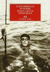 Okładka książki Luigi Miraglia, pioniere della caccia subacquea Luigi Miraglia