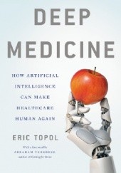 Okładka książki Deep Medicine How Artificial Intelligence Can Make Healthcare Human Again Topol Eric J.