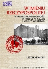 Okładka książki W imieniu Rzeczypospolitej. Wymiar sprawiedliwości w Polsce w czasie II wojny światowej Leszek Gondek