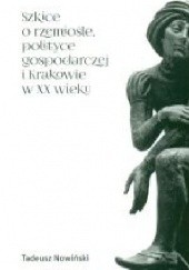 Okładka książki Szkice o rzemiośle, polityce gospodarczej i Krakowie w XX wieku Tadeusz Nowiński