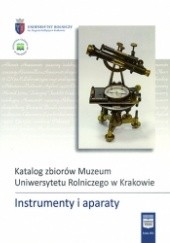 Okładka książki Instrumenty i aparaty. Katalog zbiorów Muzeum Uniwersytetu Rolniczego w Krakowie praca zbiorowa
