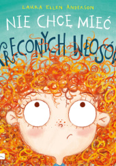 Okładka książki Nie chcę mieć kręconych włosów Laura Ellen Anderson