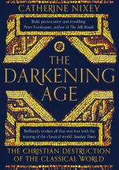Okładka książki The Darkening Age: The Christian Destruction of the Classical World Catherine Nixey