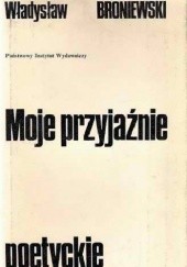 Okładka książki Moje przyjaźnie poetyckie Władysław Broniewski
