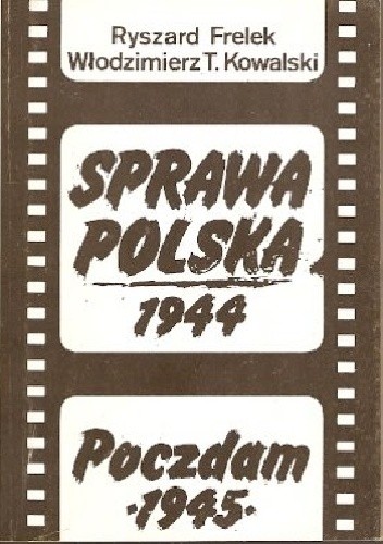 Sprawa Polska 1944; Poczdam 1945 - Ryszard Frelek, Włodzimierz Tadeusz ...