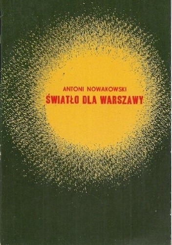 Światło Dla Warszawy: Wspomnienia - Antoni Nowakowski | Książka W ...