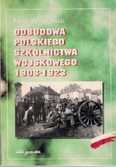 Odbudowa polskiego szkolnictwa wojskowego 1908-1923 (geneza, koncepcje, struktury, rozwój)