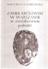 Okładka książki Zamek Królewski w Warszawie w medalierstwie polskim Małgorzata Dubrowska