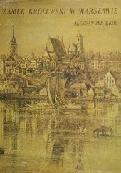 Okładka książki Zamek Królewski w Warszawie Aleksander Król