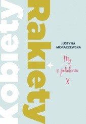 Okładka książki Kobiety Rakiety. My z pokolenia X Justyna Moraczewska