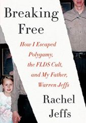 Okładka książki Breaking Free : How I Escaped Polygamy, the Flds Cult and My Father, Warren Jeffs Rachel Jeffs