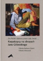 Okładka książki Do Polski idziemy przez cały świat. Karpatczycy na obrazach Jana Gilowskiego Maruszak Elżbieta, Elżbieta Barbara Zybert