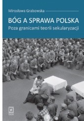 Okładka książki Bóg a sprawa polska. Poza granicami teorii sekularyzacji Mirosława Grabowska