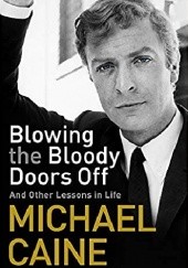 Okładka książki Blowing the Bloody Doors Off And Others Lessons in Life Michael Caine