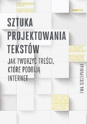 Okładka książki Sztuka projektowania tekstów. Jak tworzyć treści, które podbiją internet Ewa Szczepaniak