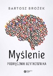 Okładka książki Myślenie. Podręcznik użytkownika Bartosz Brożek
