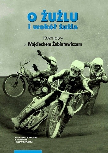 Okładka książki O żużlu i wokół żużla. Rozmowy z Wojciechem Żabiałowiczem Wojciech Żabiałowicz