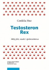 Okładka książki Testosteron Rex. Mity płci, nauki i społeczeństwa Cordelia Fine