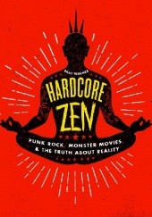 Okładka książki Hardcore Zen: Punk Rock, Monster Movies and the Truth about Reality Brad Warner