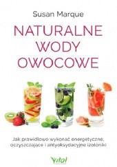Okładka książki Naturalne wody owocowe. Jak prawidłowo wykonać energetyzujące, oczyszczające i antyoksydacyjne izotoniki Susan Marque