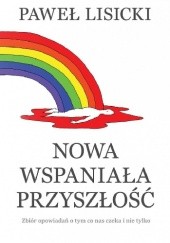 Okładka książki Nowa Wspaniała Przyszłość Paweł Lisicki