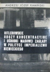 Okładka książki Hitlerowskie obozy koncentracyjne i ośrodki masowej zagłady w polityce imperializmu niemieckiego Andrzej Józef Kamiński