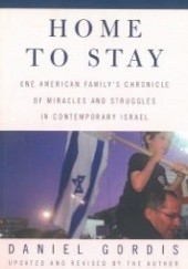 Okładka książki Home to Stay: One American Family’s Chronicle of Miracles and Struggles in Contemporary Israel Daniel Gordis
