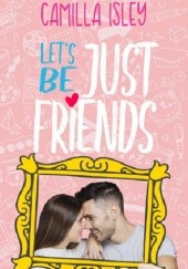 Okładka książki Let's Be Just Friends Camilla Isley
