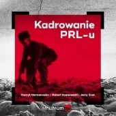 Okładka książki Kadrowanie PRL-u Henryk Hermanowicz, Robert Kosieradzki, Jerzy Szot