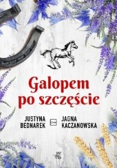 Okładka książki Galopem po szczęście Justyna Bednarek, Jagna Kaczanowska