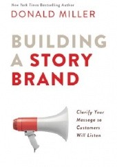 Okładka książki Building a StoryBrand: Clarify Your Message So Customers Will Listen Donald Miller