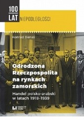 Okładka książki Odrodzona Rzeczpospolita na rynkach zamorskich. Handel polsko-arabski w latach 1918-1939 Banaś Konrad
