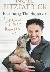 Okładka książki Litrening to the animals: Becaming the Superver Noel Fitzpatrick, Noel Fitzpatrick