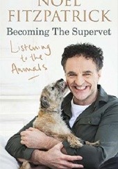 Okładka książki Litrening to the animals: Becaming the Superver Noel Fitzpatrick,&nbsp;Noel Fitzpatrick