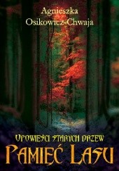 Okładka książki Pamięć Lasu Agnieszka Osikowicz-Chwaja