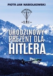 Okładka książki Urodzinowy prezent dla Hitlera Piotr Jan Nasiołkowski
