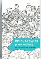 Okładka książki Polska i świat przez kuchnię. Studia o dziedzictwie kulinarnym Anna Kamler, Dorota Pietrzkiewicz, Katarzyna Seroka