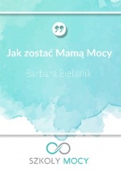 Okładka książki Jak zostać Mamą Mocy Barbara Bielanik