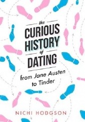 Okładka książki The Curious History of Dating: From Jane Austen to Tinder Nichi Hodgson