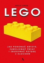 Okładka książki Lego. Jak pokonać kryzys, zawojować świat i zbudować potęgę z klocków Niels Lunde